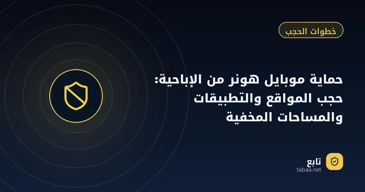 حماية موبايل هونر من الإباحية: حجب المواقع والتطبيقات والمساحات المخفية