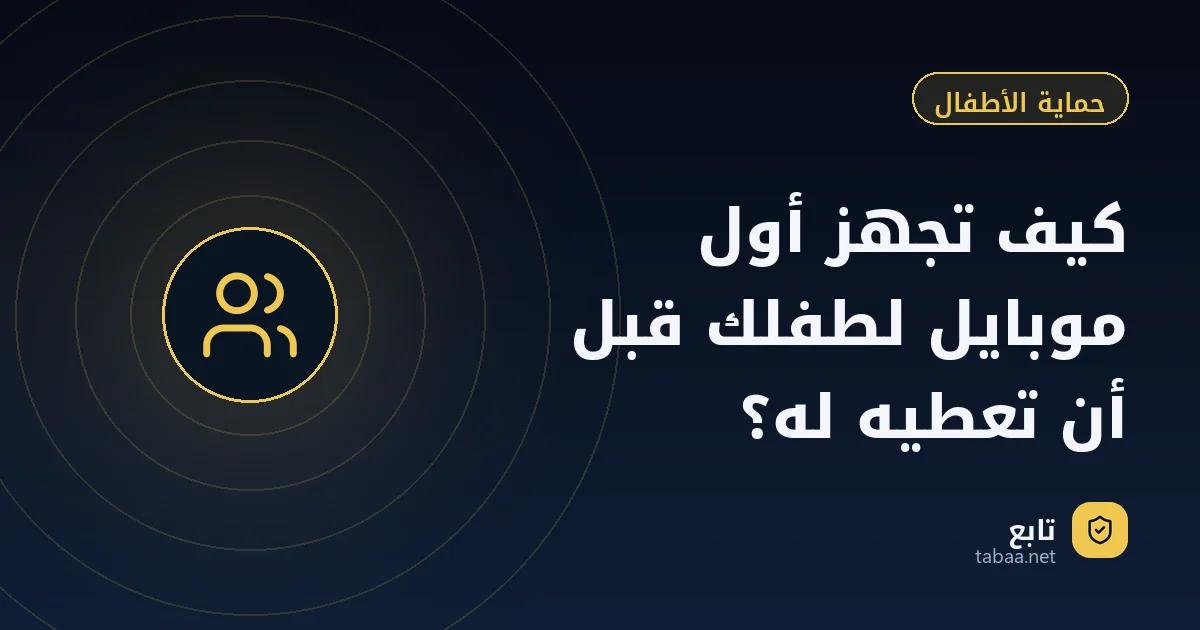 كيف تجهز أول موبايل لطفلك قبل أن تعطيه له؟