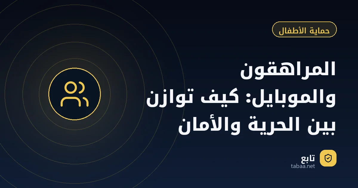 المراهقون والموبايل: كيف توازن بين الحرية والأمان