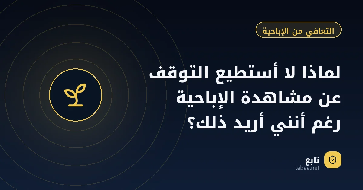 لماذا لا أستطيع التوقف عن مشاهدة الإباحية رغم أنني أريد ذلك؟